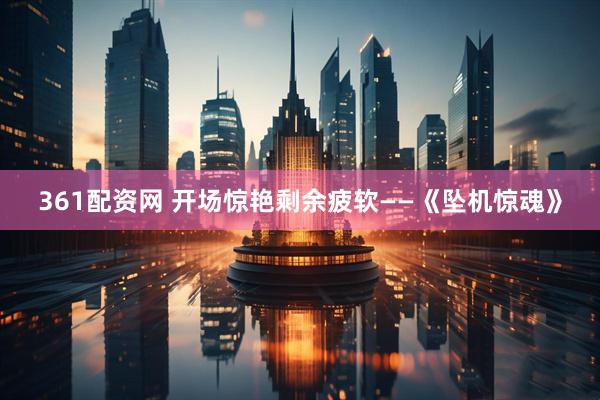 361配资网 开场惊艳剩余疲软——《坠机惊魂》