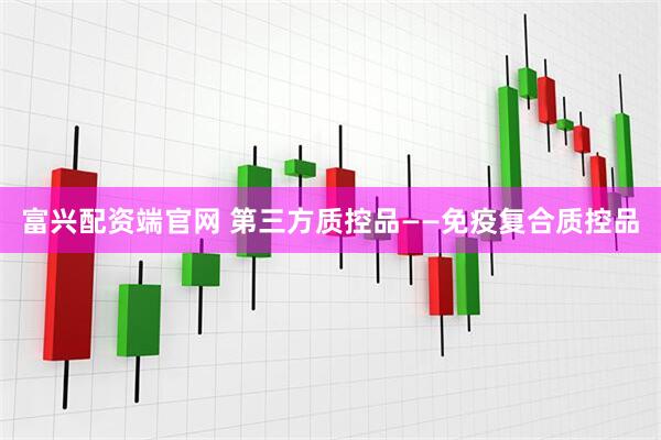 富兴配资端官网 第三方质控品——免疫复合质控品